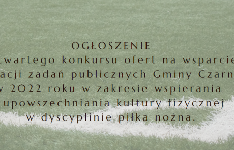 O G Ł O S Z E N I E  Rozstrzygnięcie otwartego konkursu ofert na wsparcie realizacji zadań publicznych Gminy Czarnków w 2022 roku w zakresie wspierania i upowszechniania kultury fizycznej w dyscyplinie piłka nożna.